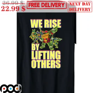 Ninja Turtles We Rise By Lifting Others Shirt