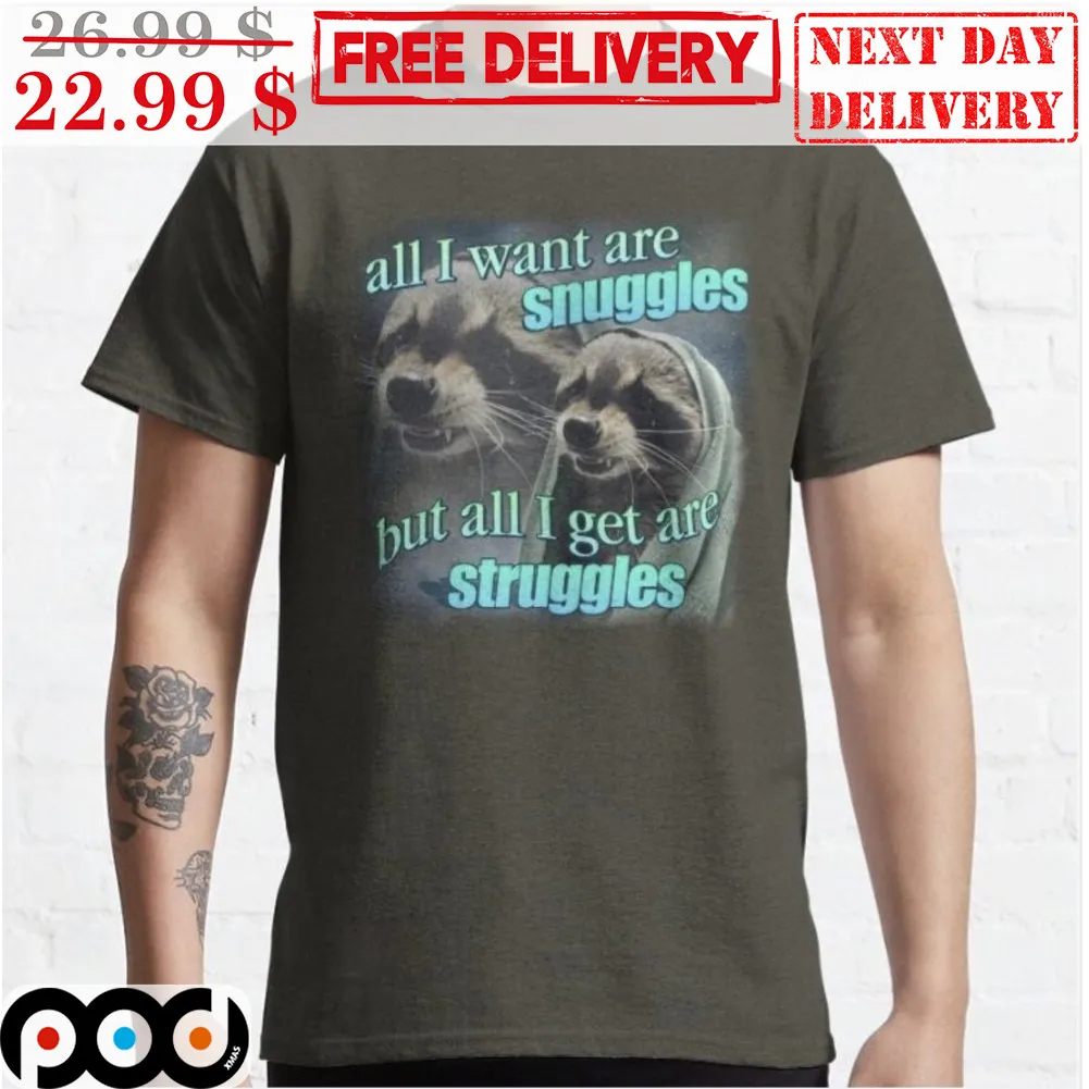 Raccoon All I Want Are Snuggles But All I Get Are Struggles Shirt