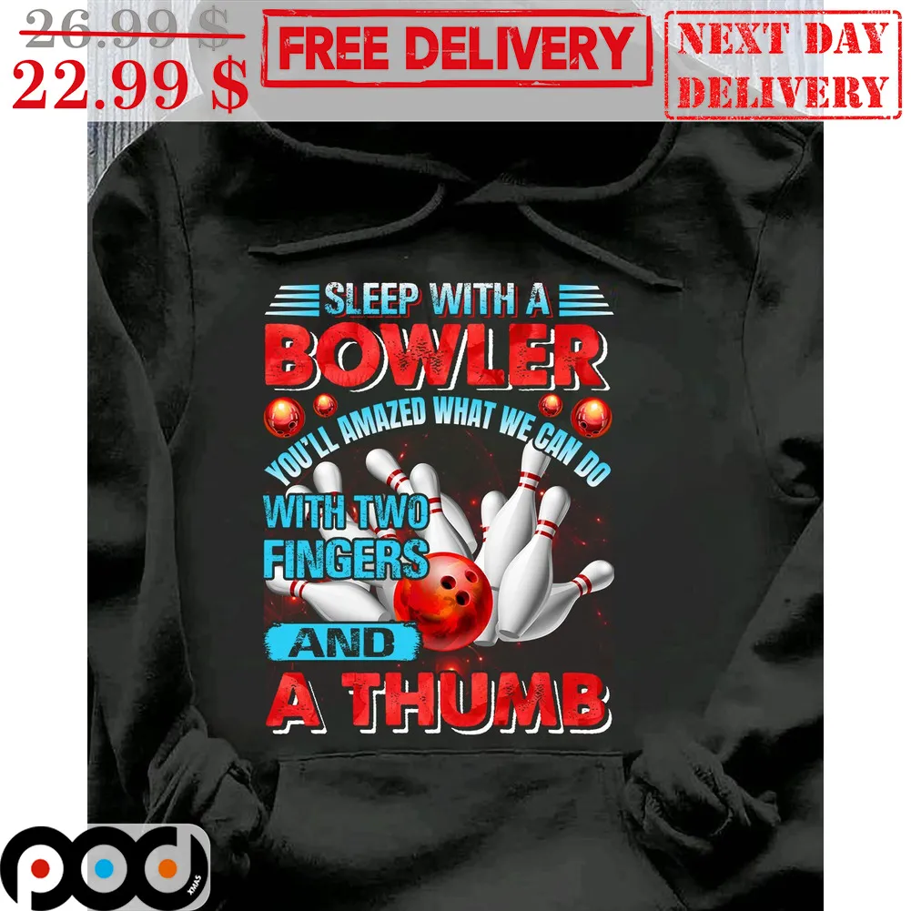 Sleep With A Bowler You'll Amazed What We Can Do With Two Fingers And A Thumb Shirt