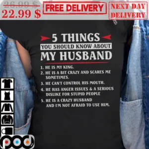 5 Things You Should Know About My Husband He Is My King Shirt