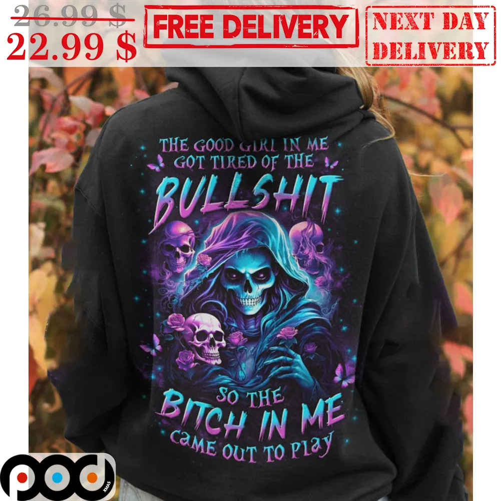 Death The Good Girl In Me Got Tired Of The Bullshit So The Bitch In Me Came Out To Play Shirt