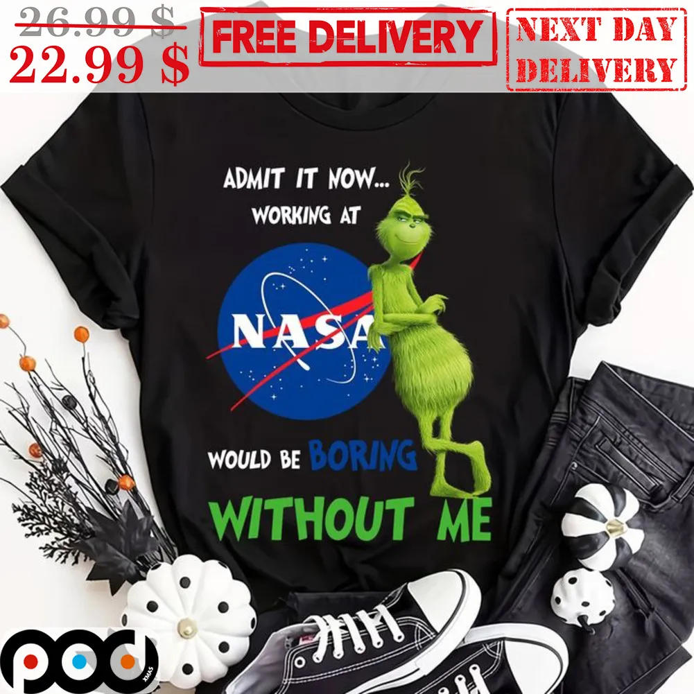 Grinch Admit It Now Working At Nasa Would Be Boring Without Me Shirt