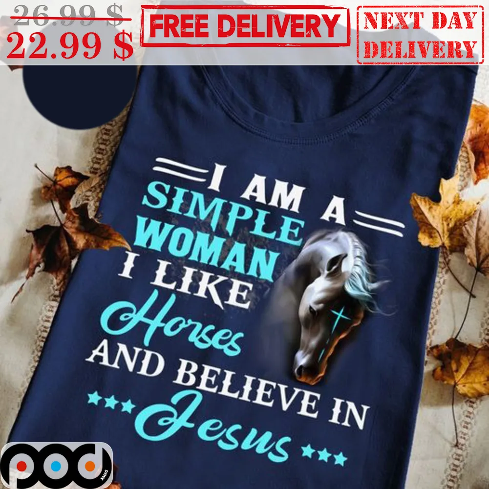 I Am A Simple Woman I Like Horses And Believe In Jesus Shirt