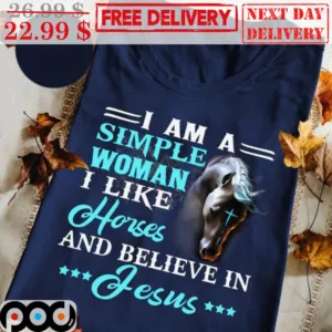 I Am A Simple Woman I Like Horses And Believe In Jesus Shirt
