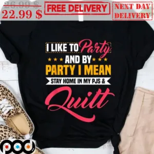I Like To Party And By Party I Mean Stay Home In My PJS Quilt Shirt