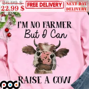 I'm No Farmer But I Can Raise A Cow Shirt