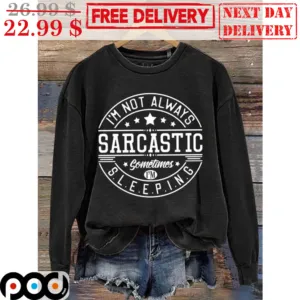 I'm Not Always Sarcastic Sometimes I'm Sleeping Shirt
