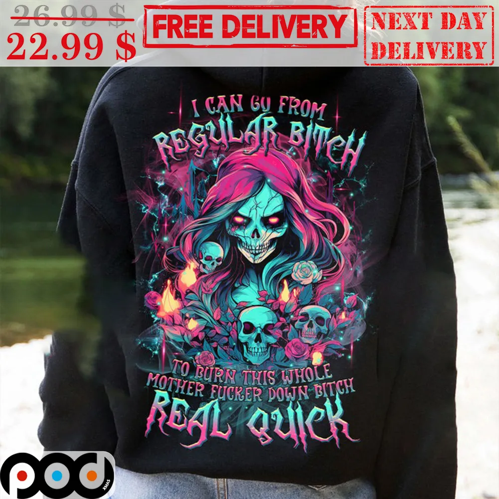 Skull I Can Go From Regular Bitch To Burn This Whole Mother Fucker Down Bitch Real Quick Shirt