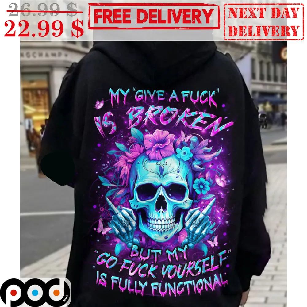 Skull My Give A Fuck Is Broken But My Go Fuck Yourself Is Fully Functional Shirt