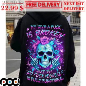 Skull My Give A Fuck Is Broken But My Go Fuck Yourself Is Fully Functional Shirt