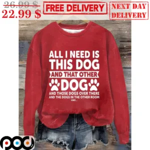 All I Need Is This Dog And That Other Dog And Those Dogs Over There Shirt
