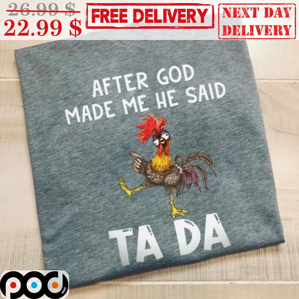Chicken After God Made Me He Said Ta Da Shirt
