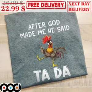 Chicken After God Made Me He Said Ta Da Shirt