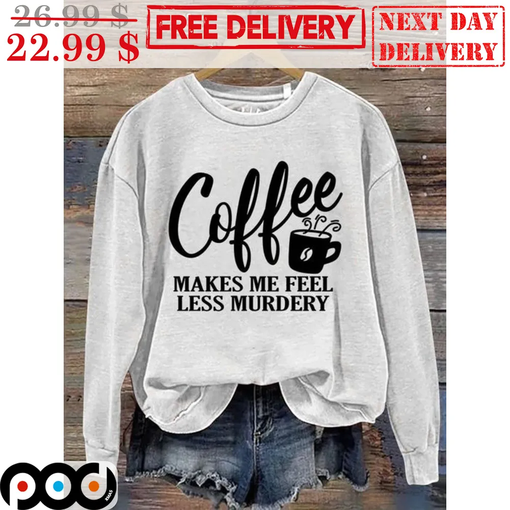 Coffee Makes Me Feel Less Murdery Shirt