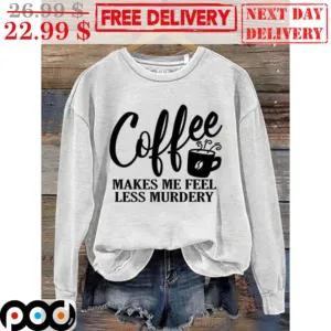 Coffee Makes Me Feel Less Murdery Shirt