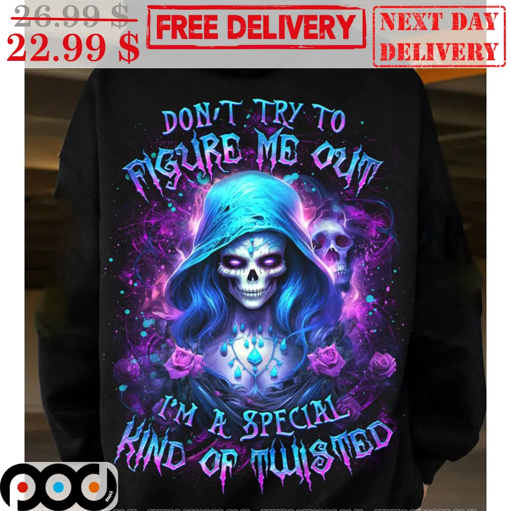 Death Don't Try To Figure Me Out I'm A Special Kind Of Twisted Shirt