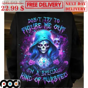 Death Don't Try To Figure Me Out I'm A Special Kind Of Twisted Shirt