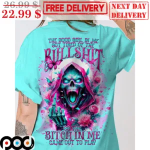 Death The Good Girl In Me Got Tired Of The Bullshit So The Bitch In Me Came Out To Play Roses Shirt