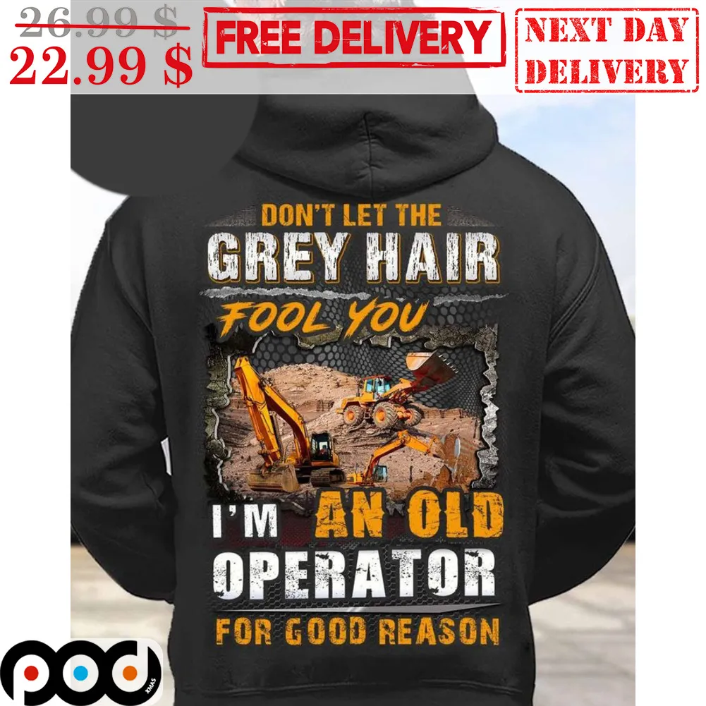 Don't Let The Grey Hair Fool You I'm An Old Operator For Good Reason Shirt