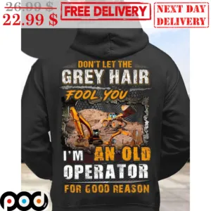 Don't Let The Grey Hair Fool You I'm An Old Operator For Good Reason Shirt