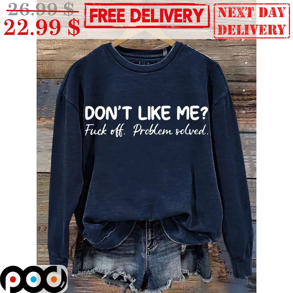 Don't Like Me Fuck Off Problem Solved Shirt