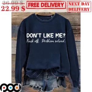 Don't Like Me Fuck Off Problem Solved Shirt