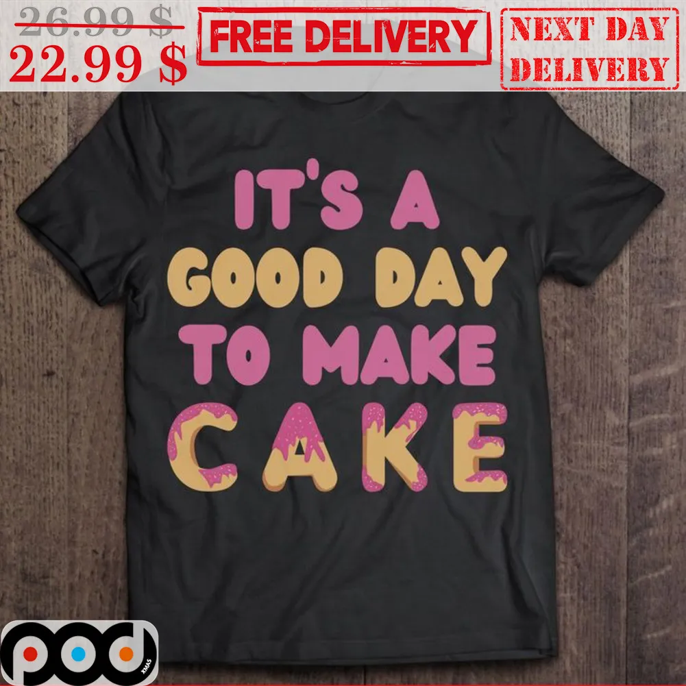 It's A Good Day To Make Cake Shirt