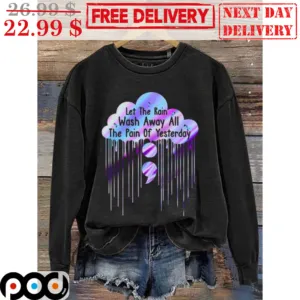 Let The Rain Wash Away All The Pain Of Yesterday Shirt