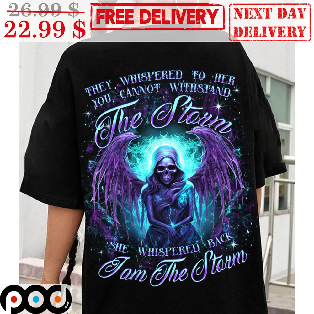 Skull Angel They Whispered To Her You Cannot Withstand The Storm She Whispered Back I Am The Storm Shirt