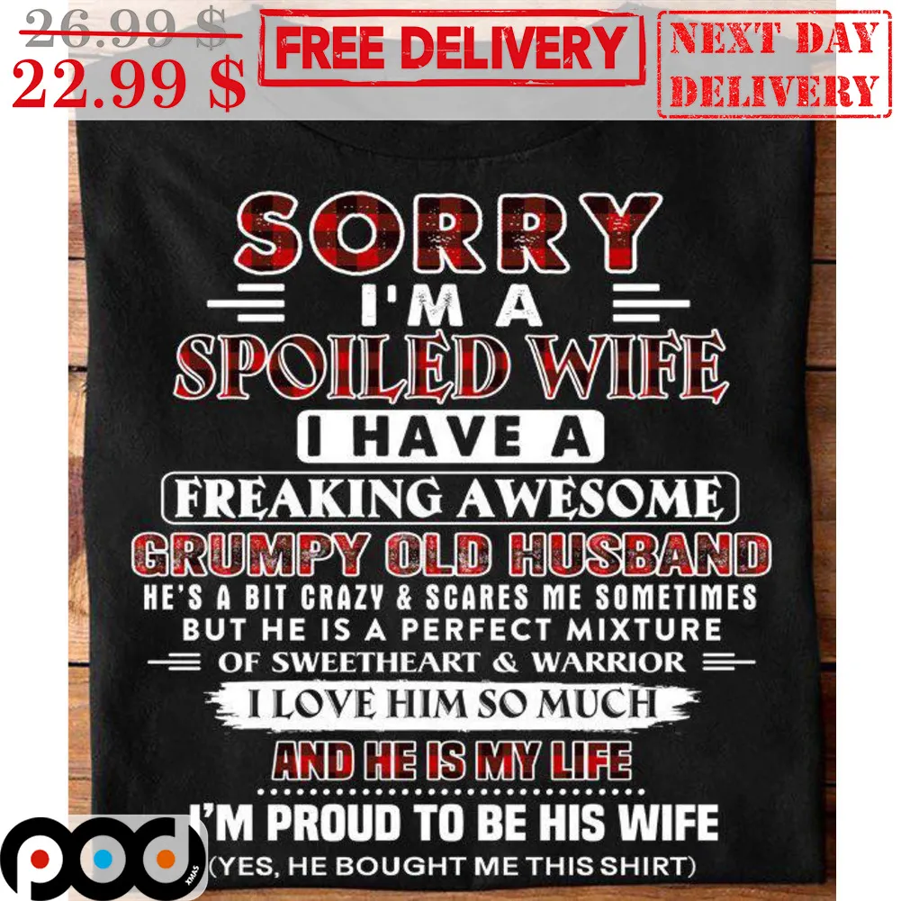 Sorry I'm A Spoiled Wife I Have A Freaking Awesome Grumpy Old Husband Shirt