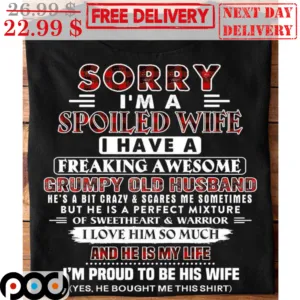 Sorry I'm A Spoiled Wife I Have A Freaking Awesome Grumpy Old Husband Shirt
