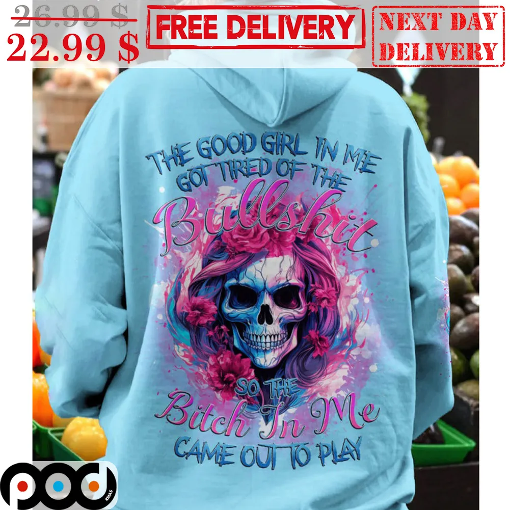 The Good Girl In Me Got Tired Of The Bullshit So The Bitch In Me Came Out To Play Shirt