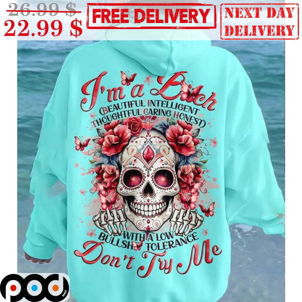 Skull I'm A Bitch Beautiful Intelligent Thoughtful Caring Honest With A Low Bullshit Tolerange Don't Try Me Shirt