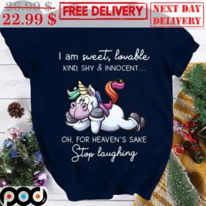 Unicorn I Am Sweet Lovable Kind Shy And Innocent Oh For Heaven's Sake Stop Laughing Shirt