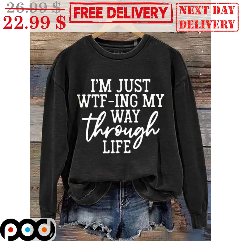 I'm Just Wtf-ing My Way Through Life Shirt