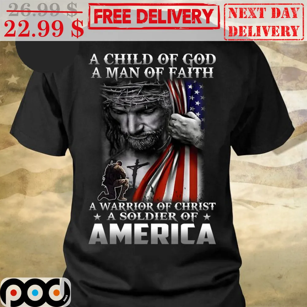 Jesus A Child Of God A Man Of Faith A Warrior Of Christ A Soldier Of America Shirt