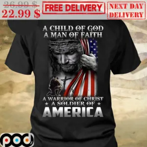 Jesus A Child Of God A Man Of Faith A Warrior Of Christ A Soldier Of America Shirt