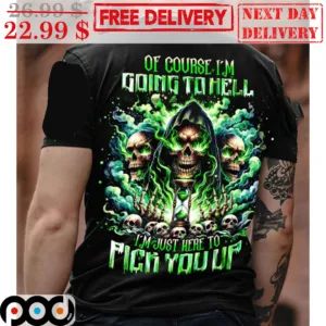 Death Of Course I'm Going To Hell I'm Just Here To Pick You Up Shirt