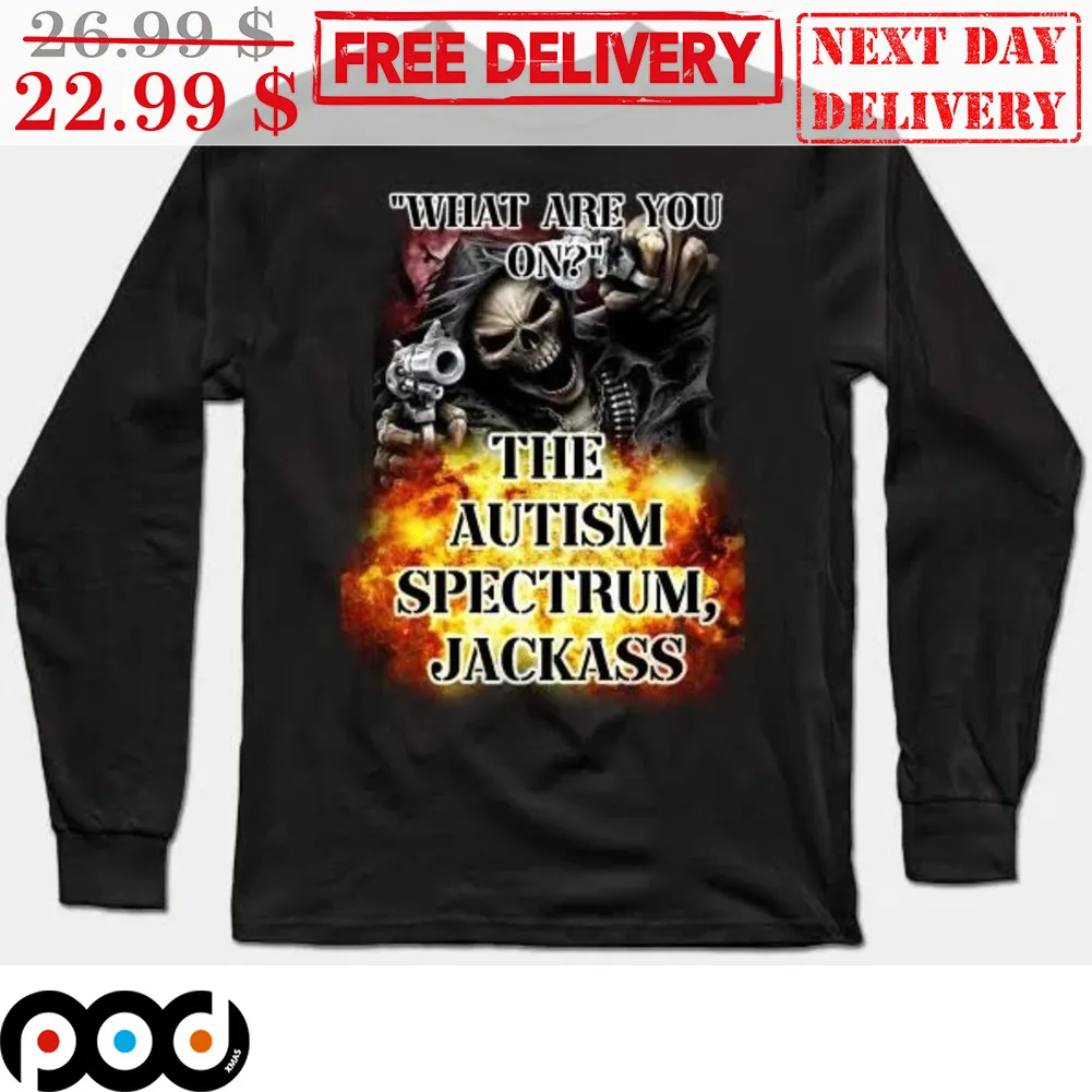Death What Are You On The Autism Spectrum Jackass Shirt