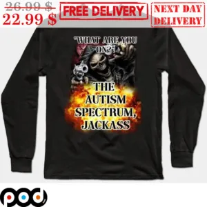 Death What Are You On The Autism Spectrum Jackass Shirt
