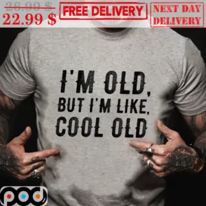 I'm Old But I'm Like Cool Old Shirt