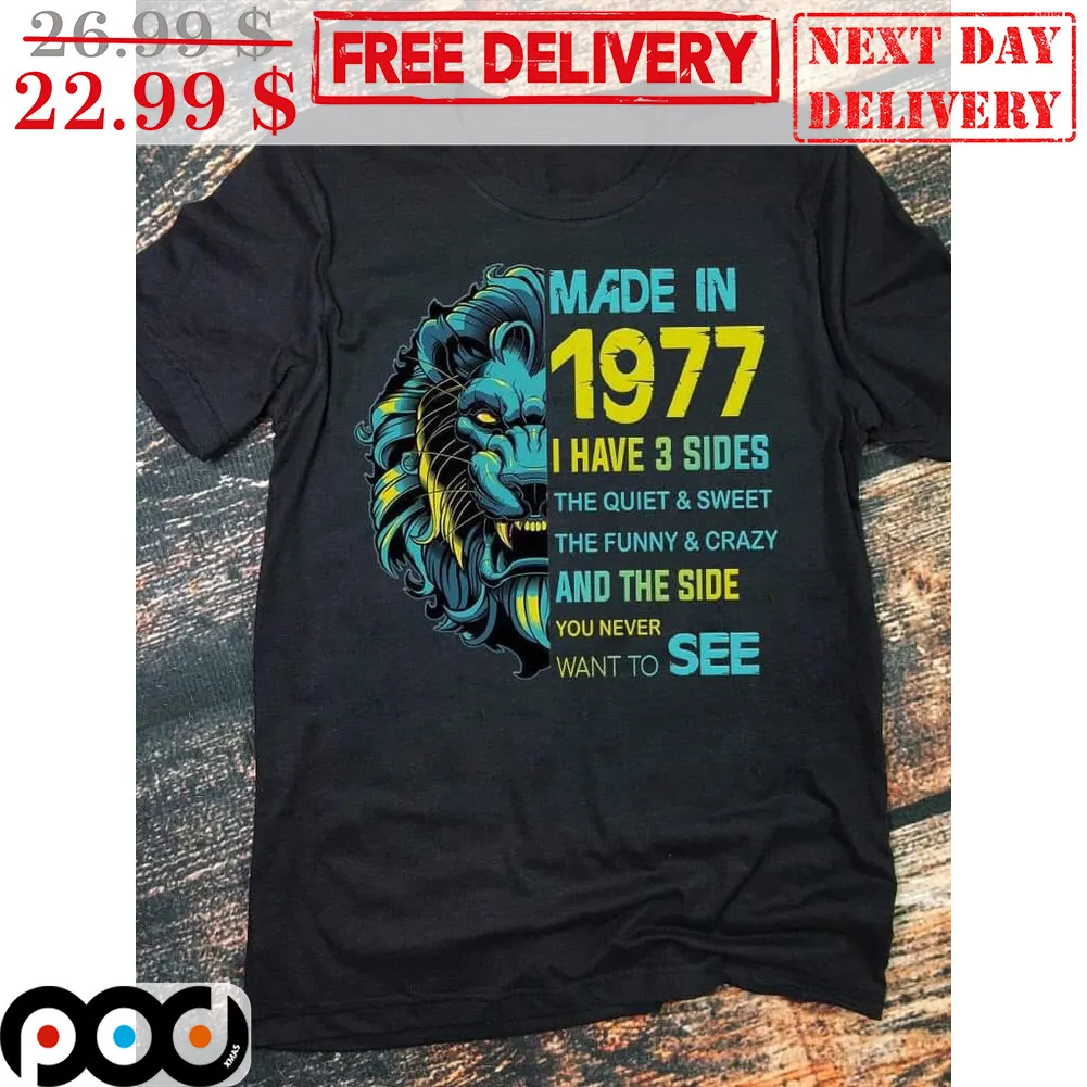 Lion Made In 1977 I Have 3 Sides The Quiet And Sweet The Funny And Crazy And The Side You Never Want To See Shirt