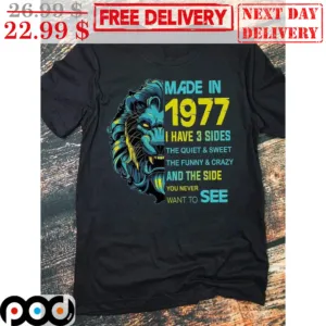Lion Made In 1977 I Have 3 Sides The Quiet And Sweet The Funny And Crazy And The Side You Never Want To See Shirt
