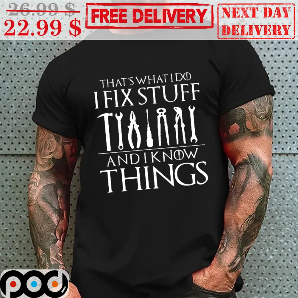 That's What I Do I Fix Stuff And I Know Things Shirt