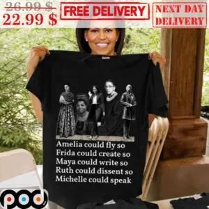 Amelia Could Fly So Frida Could Create So Maya Could Write So Ruth Could Dissent So Michelle Could Speak Shirt