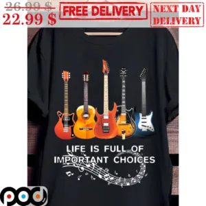 Guitar Life Is Full Of Important Choices Shirt
