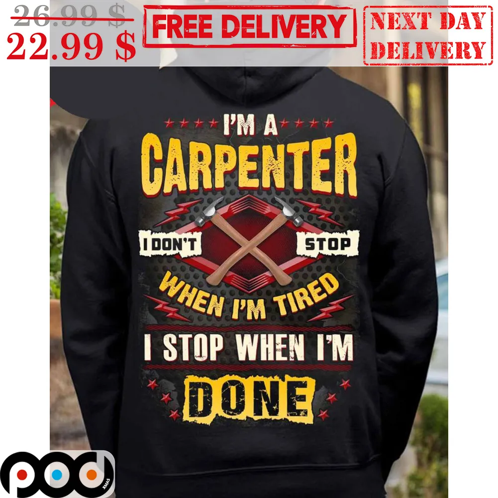 I'm A Carpenter I Don't Stop When I'm Tired I Stop When I'm Done Shirt