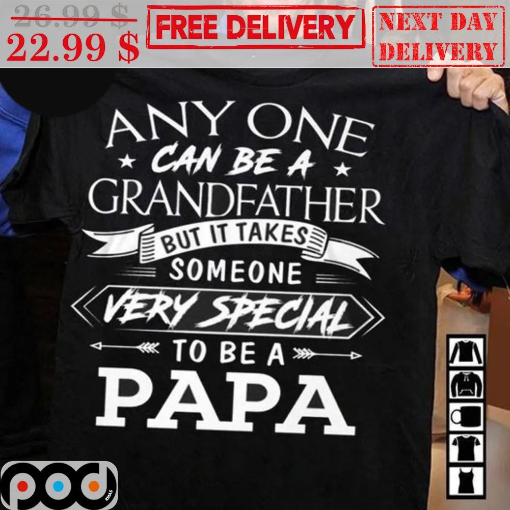 Anyone Can Be A Grandfather But It Takes Someone Very Special To Be A Papa Shirt