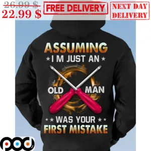 Assuming I'm Just An Old Man Was Your First Mistake Shirt