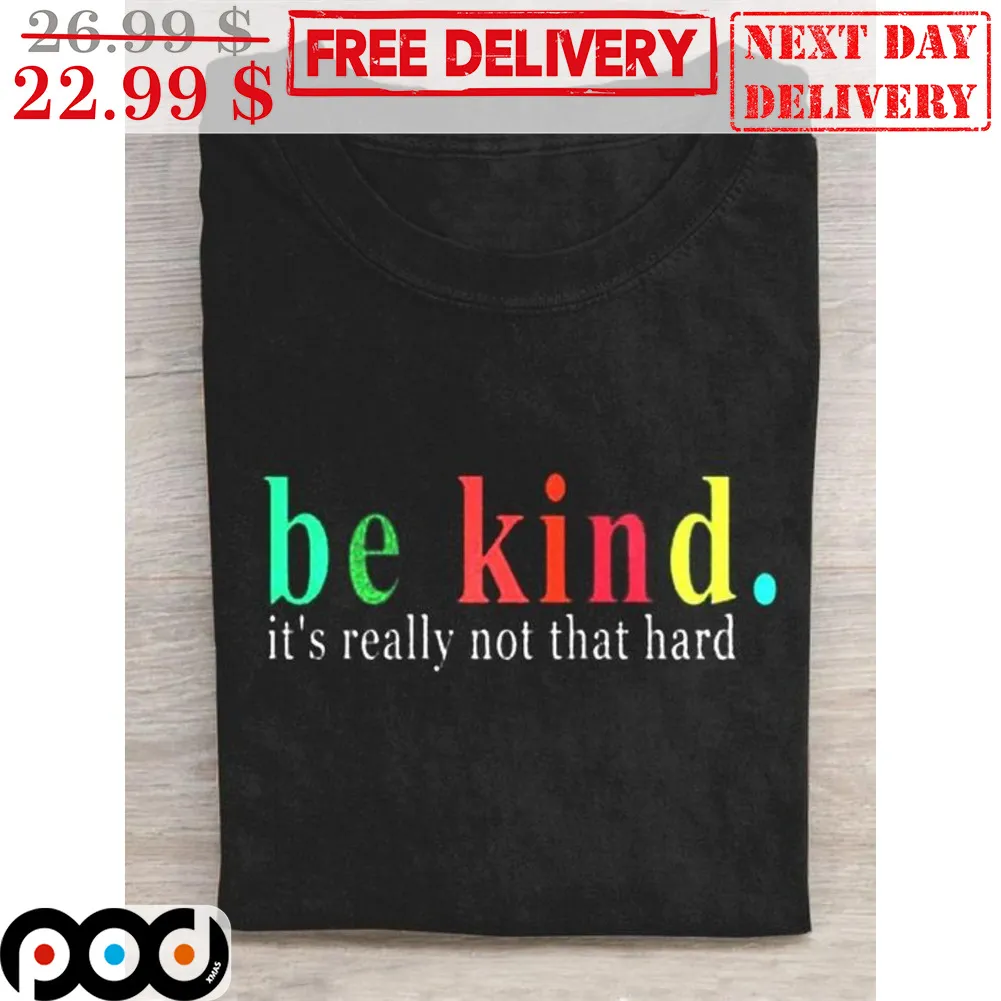 Be Kind It's Really Not That Hard Shirt